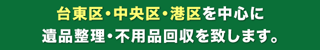 台東区・中央区・港区を中心に遺品整理・不用品回収を致します。